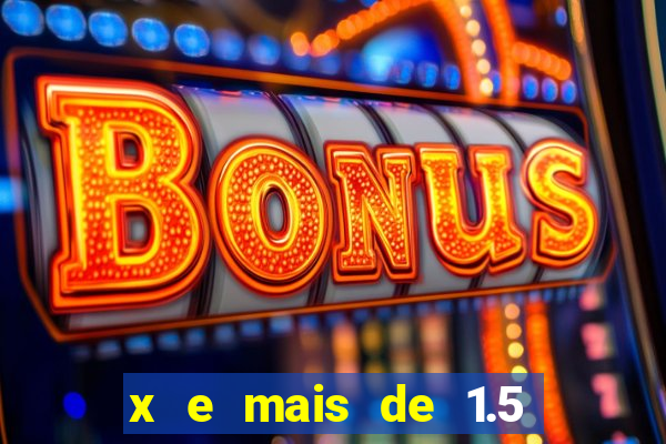 x e mais de 1.5 betano o que significa